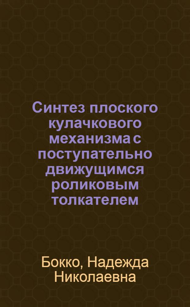 Синтез плоского кулачкового механизма с поступательно движущимся роликовым толкателем : Учеб. пособие