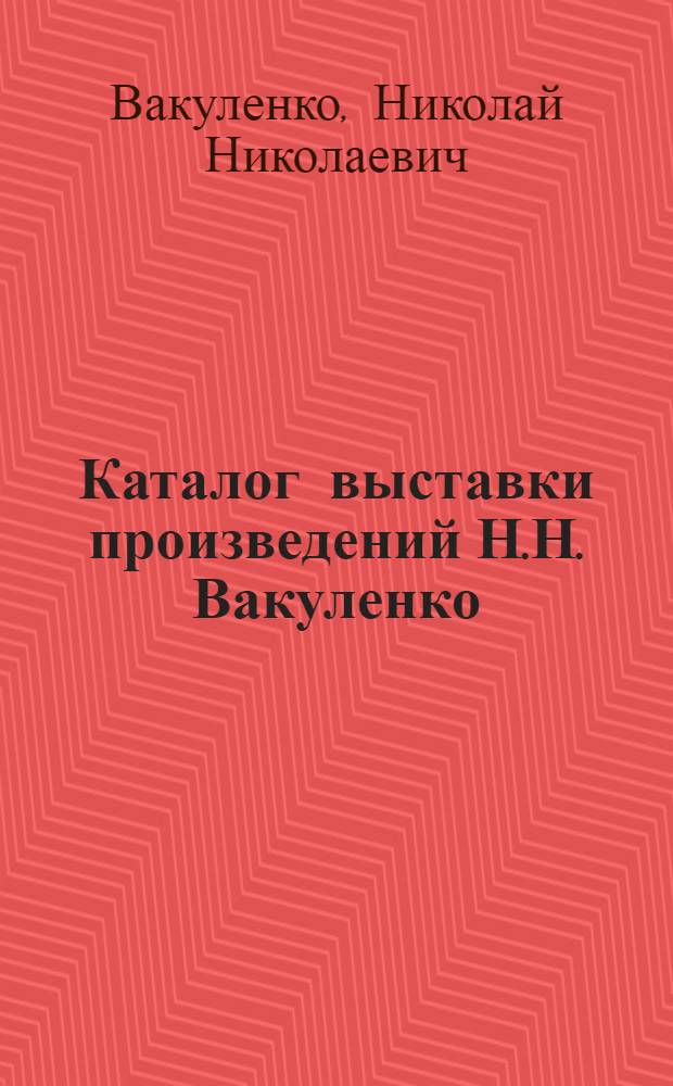 Каталог выставки произведений Н.Н. Вакуленко