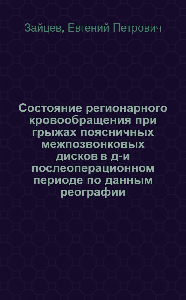 Состояние регионарного кровообращения при грыжах поясничных межпозвонковых дисков в до- и послеоперационном периоде по данным реографии : Автореф. дис. на соиск. учен. степени канд. мед. наук : (14.00.13)