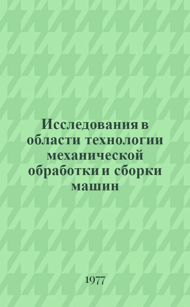 Исследования в области технологии механической обработки и сборки машин : Сб. статей