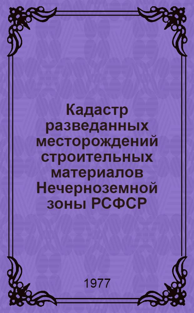 Кадастр разведанных месторождений строительных материалов Нечерноземной зоны РСФСР : (По состоянию на 1 янв. 1976 г.) [В 4 вып.]. Вып. 3 : Горьковская, Кировская области, Марийская АССР, Мордовская АССР, Чувашская АССР