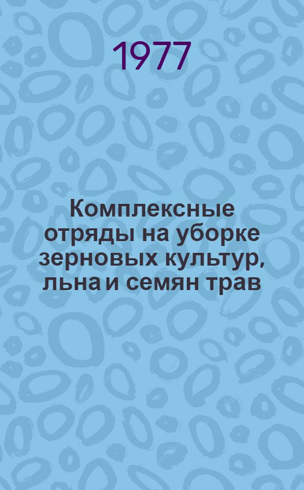 Комплексные отряды на уборке зерновых культур, льна и семян трав : Метод. рекомендации