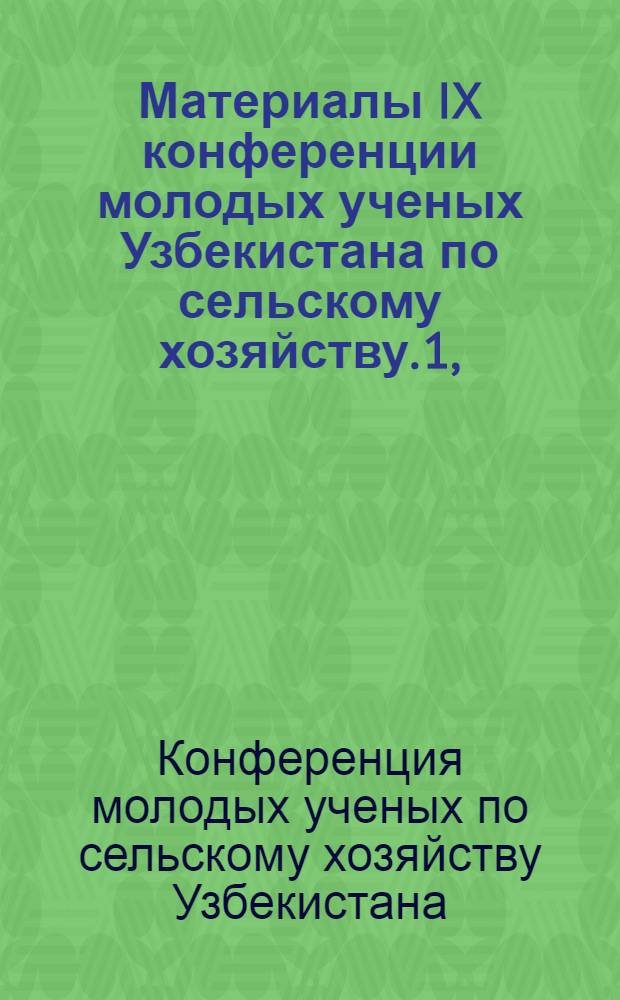 Материалы IX конференции молодых ученых Узбекистана по сельскому хозяйству. [1], (Генетика, биохимия, селекция, семеноводство с.-х. культур)