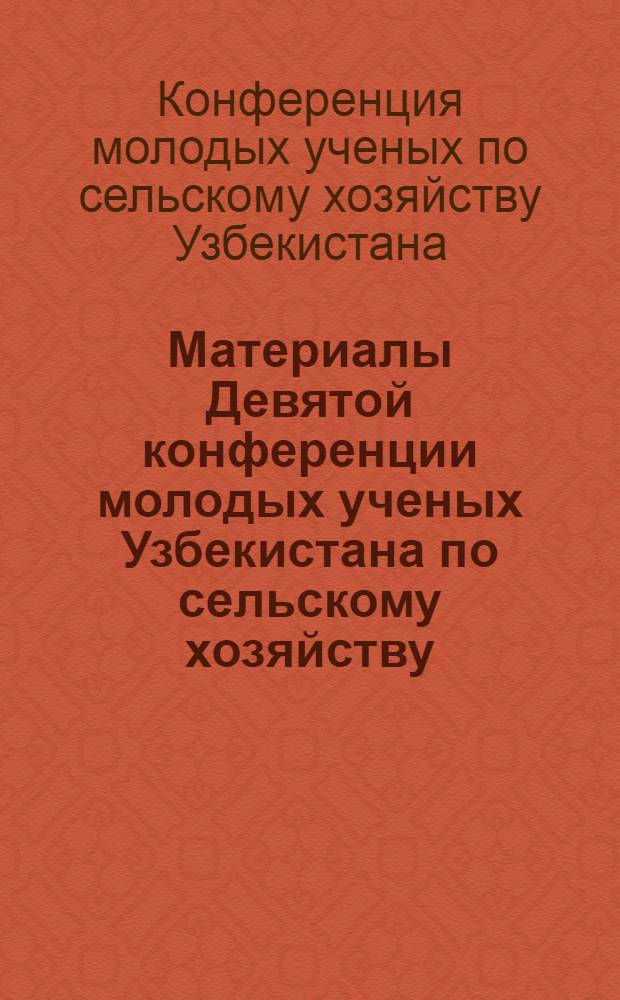 Материалы Девятой конференции молодых ученых Узбекистана по сельскому хозяйству : (Ветеринария)