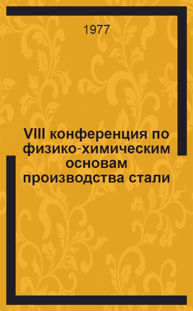 VIII конференция по физико-химическим основам производства стали : Тезисы докл