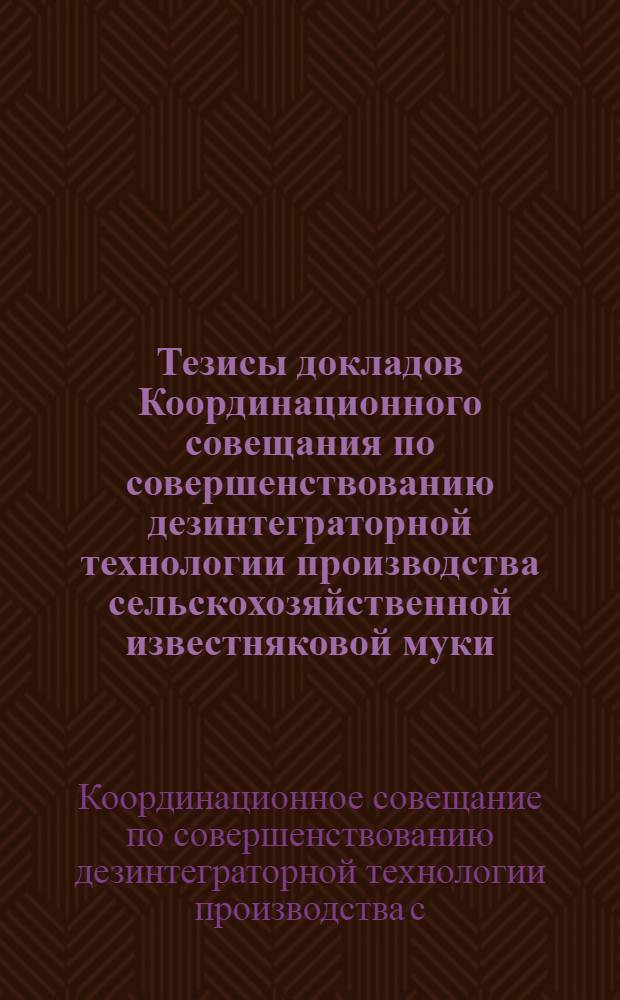 Тезисы докладов Координационного совещания по совершенствованию дезинтеграторной технологии производства сельскохозяйственной известняковой муки, апр. 1977