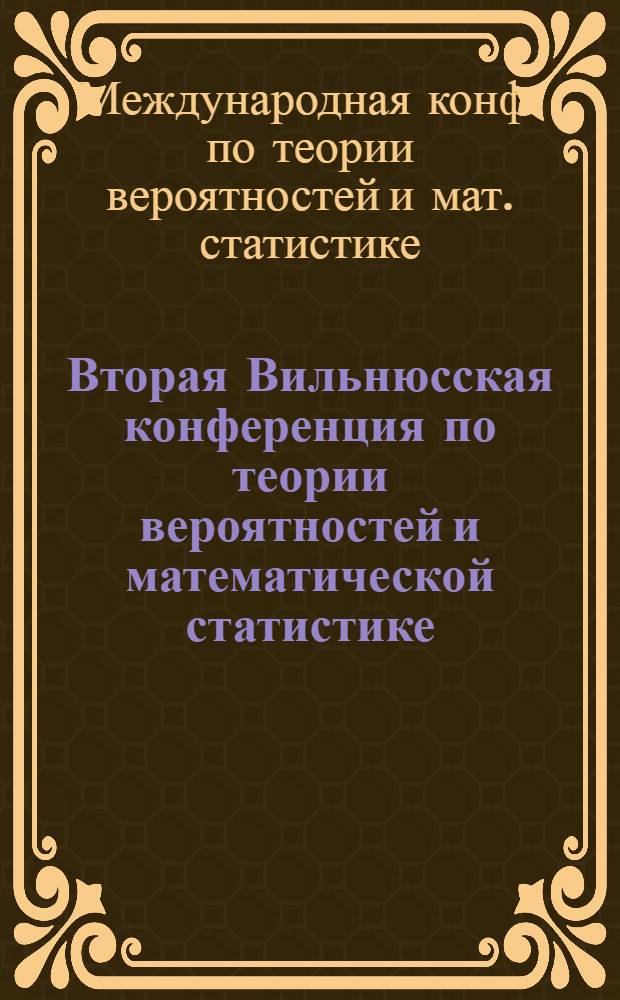 Вторая Вильнюсская конференция по теории вероятностей и математической статистике, Вильнюс, 28 июня - 3 июля, 1977 = Second Vilnius conference on probability theory and mathematical statistics, june-28-july 3, 1977, Vilnius : Тез. докл. : В 3 т.