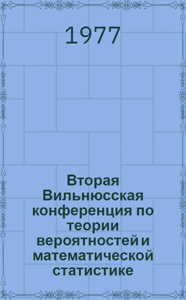 Вторая Вильнюсская конференция по теории вероятностей и математической статистике, Вильнюс, 28 июня - 3 июля, 1977 : Тез. докл. [В 3 т.]. Т. 1 : А - Л