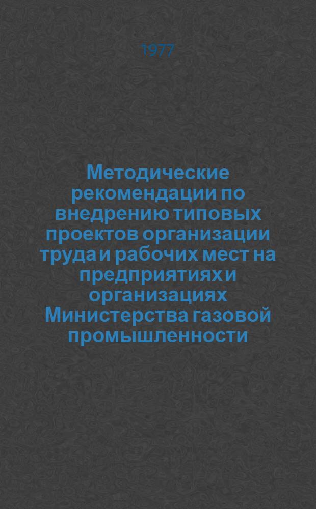 Методические рекомендации по внедрению типовых проектов организации труда и рабочих мест на предприятиях и организациях Министерства газовой промышленности