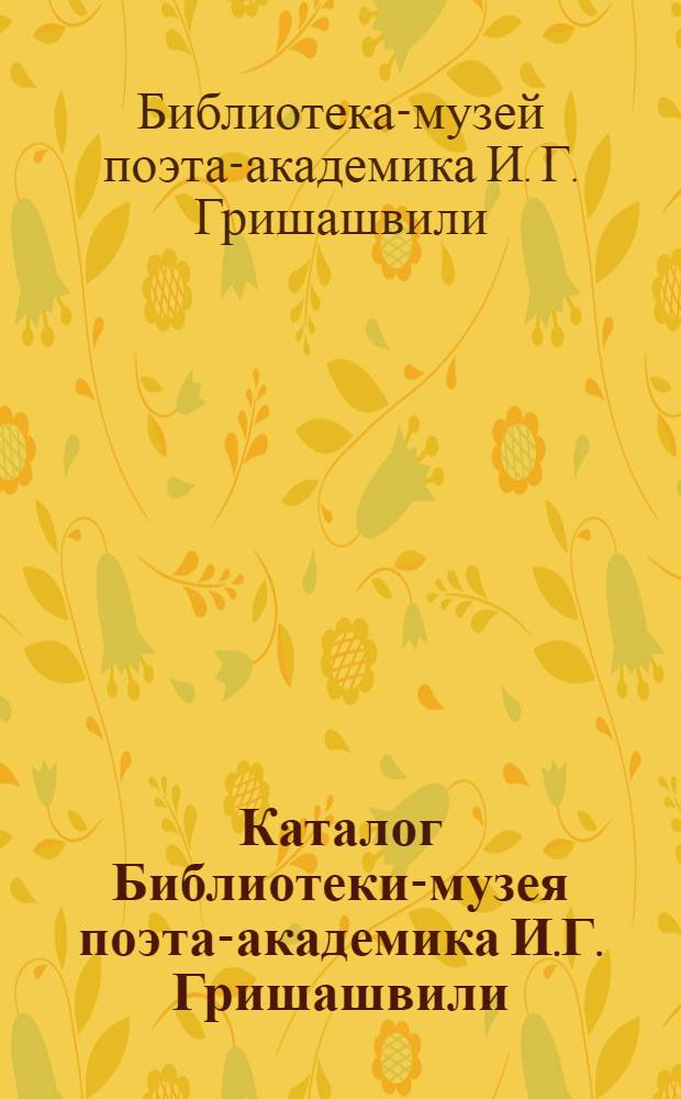 Каталог Библиотеки-музея поэта-академика И.Г. Гришашвили