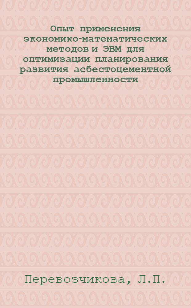 Опыт применения экономико-математических методов и ЭВМ для оптимизации планирования развития асбестоцементной промышленности : Обзор