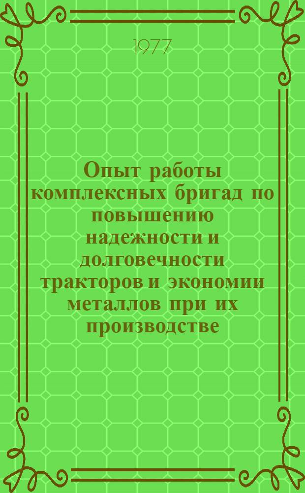 Опыт работы комплексных бригад по повышению надежности и долговечности тракторов и экономии металлов при их производстве