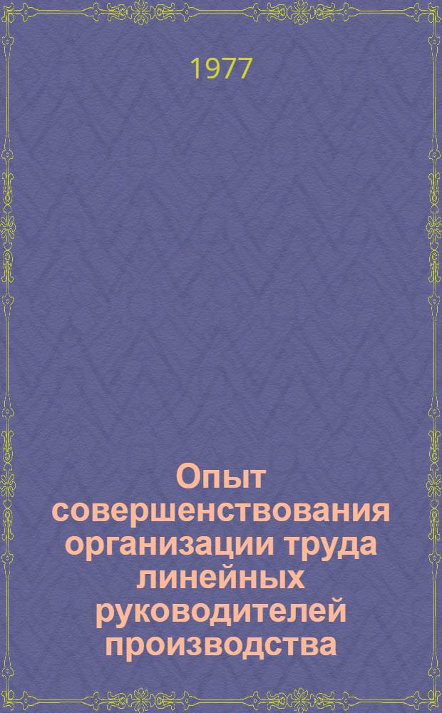 Опыт совершенствования организации труда линейных руководителей производства : Материалы краткосрочного семинара, провед. 8-9 февр