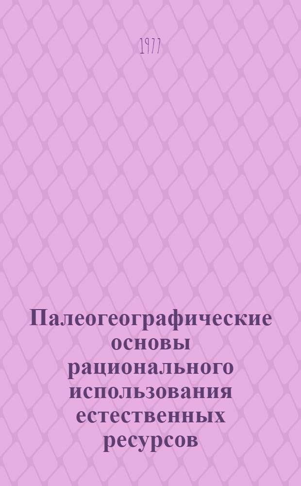 Палеогеографические основы рационального использования естественных ресурсов : Тезисы докл. всесоюзной конф., Днепропетровск, 1977 г. [В 2-х ч. конф., Днепропетровск, 1977 г. [В 2-х ч. Ч. 1 : Общая и отраслевая палеогеография