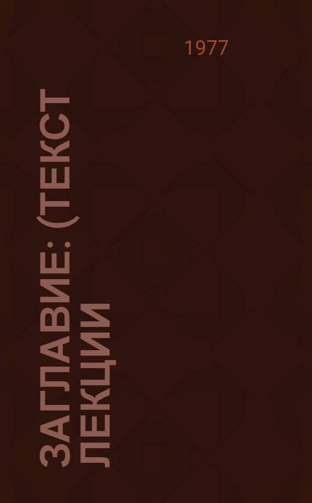 [Заглавие] : (Текст лекции)