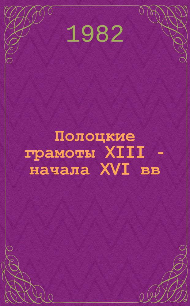 Полоцкие грамоты XIII - начала XVI вв : [Тексты] [1]. 4 : [Комментарии]