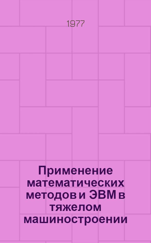 Применение математических методов и ЭВМ в тяжелом машиностроении