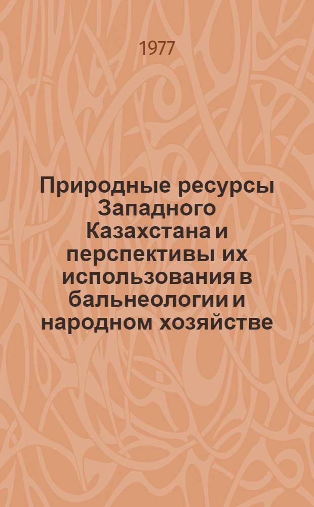 Природные ресурсы Западного Казахстана и перспективы их использования в бальнеологии и народном хозяйстве : Сб. статей