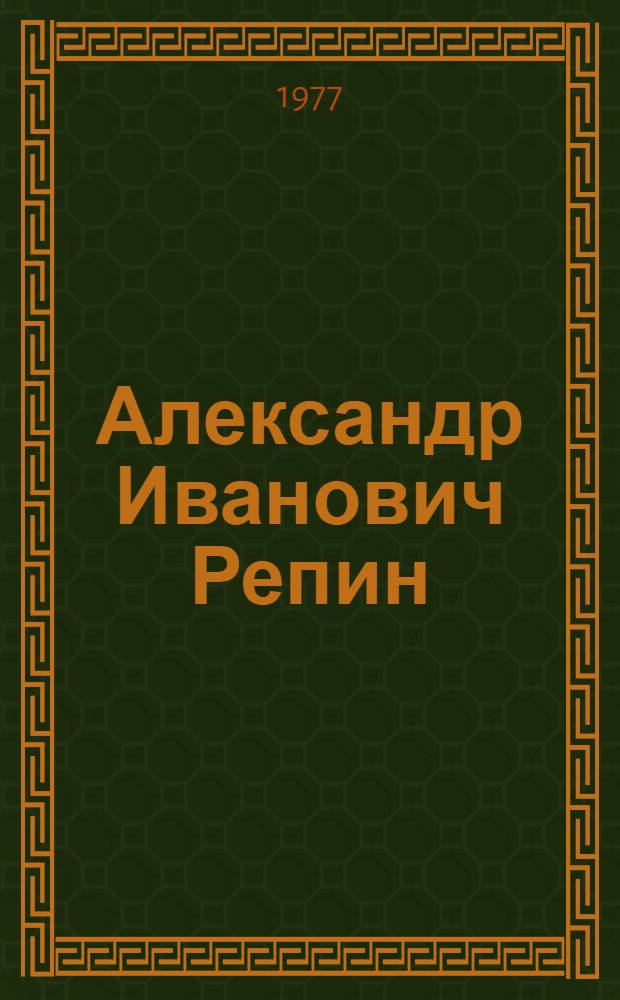 Александр Иванович Репин : Живопись, Работы 1952-1977 г. : Каталог выставки
