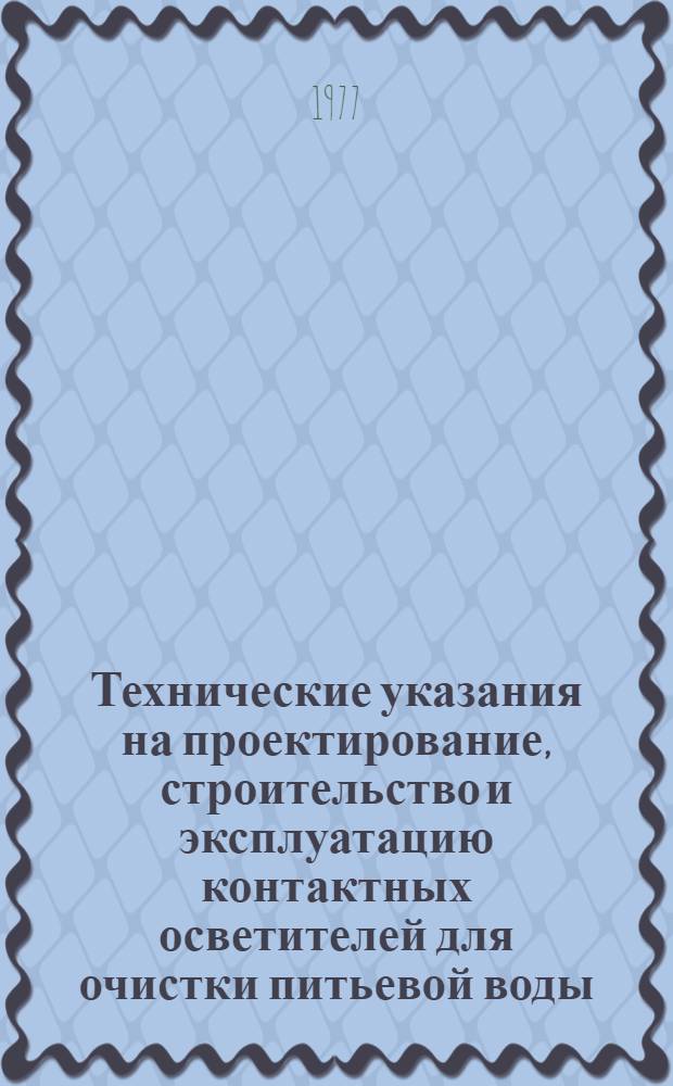 Технические указания на проектирование, строительство и эксплуатацию контактных осветителей для очистки питьевой воды : Утв. М-вом жил.-коммун. хоз-ва РСФСР 05.07.76