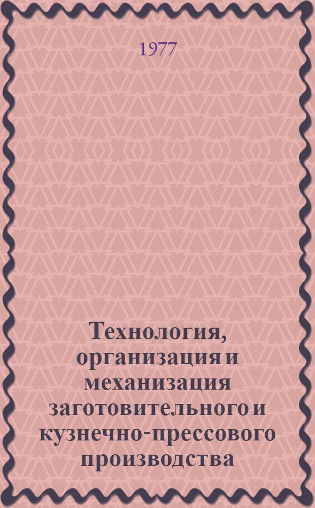 Технология, организация и механизация заготовительного и кузнечно-прессового производства