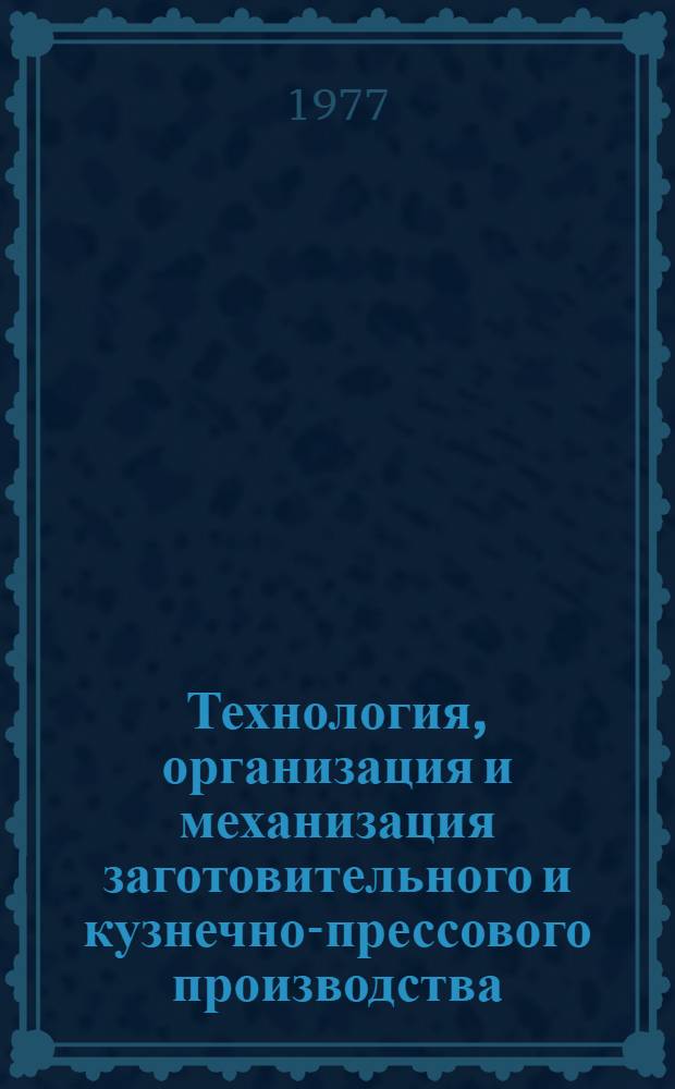 Технология, организация и механизация заготовительного и кузнечно-прессового производства