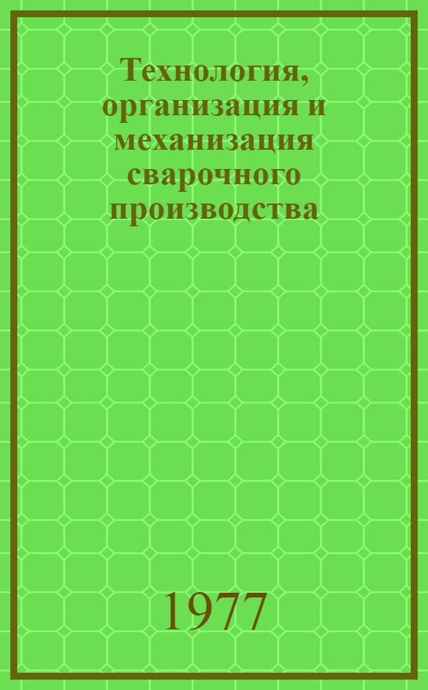 Технология, организация и механизация сварочного производства