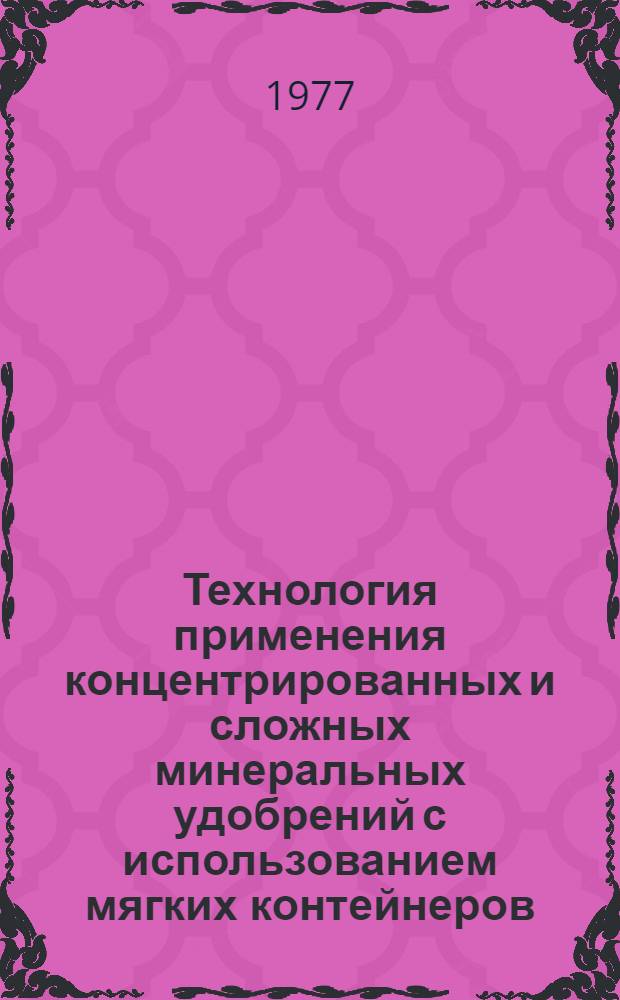 Технология применения концентрированных и сложных минеральных удобрений с использованием мягких контейнеров : (Рекомендации)
