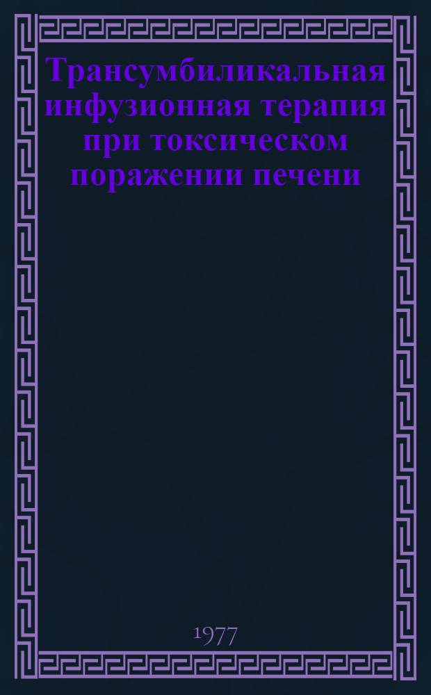 Трансумбиликальная инфузионная терапия при токсическом поражении печени : Метод. рекомендации