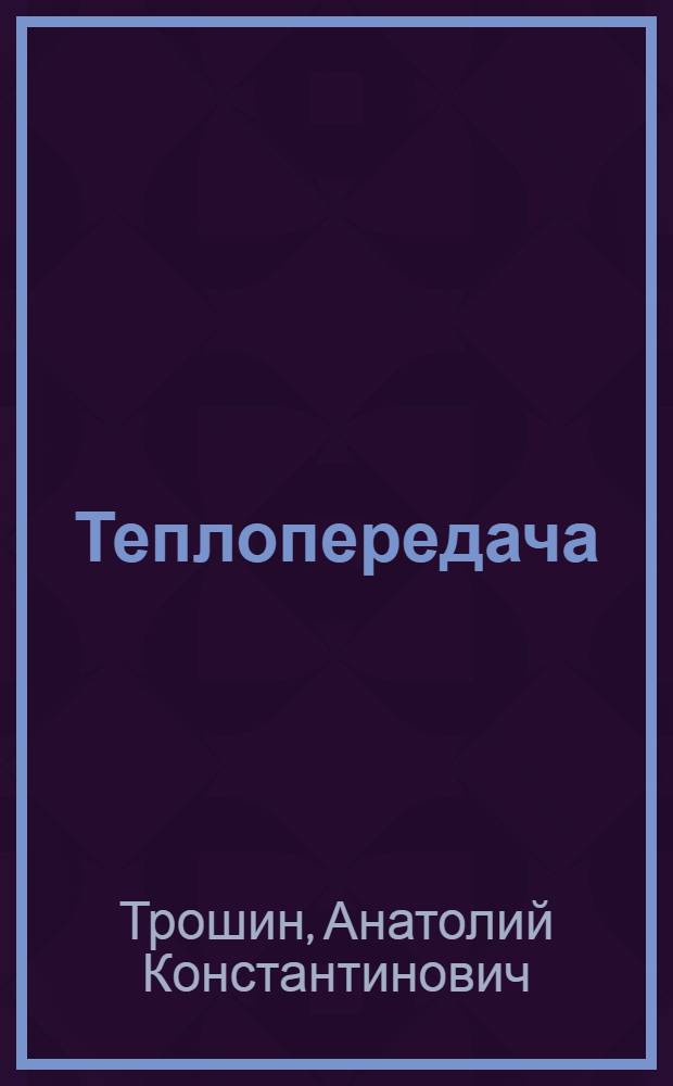 Теплопередача : Учеб. пособие для студентов-заочников спец. 0205 "Технология и комплекс. механизация разраб. нефт. и газовых месторождений", 0211 "Бурение нефт. и газовых скважин"