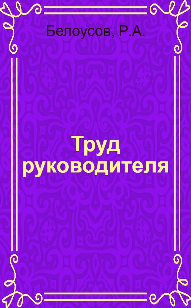 Труд руководителя : Учеб. пособие для руководящих управленч. кадров