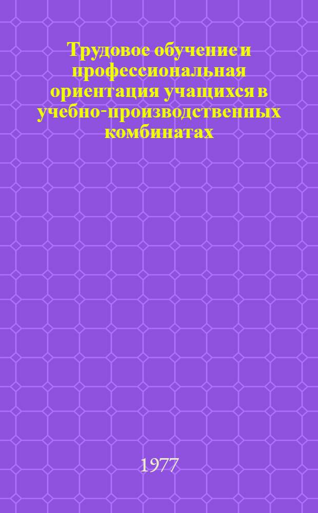Трудовое обучение и профессиональная ориентация учащихся в учебно-производственных комбинатах : Темат. сб. науч. тр