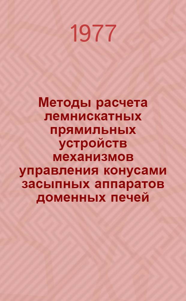 Методы расчета лемнискатных прямильных устройств механизмов управления конусами засыпных аппаратов доменных печей : (Учеб. пособие)