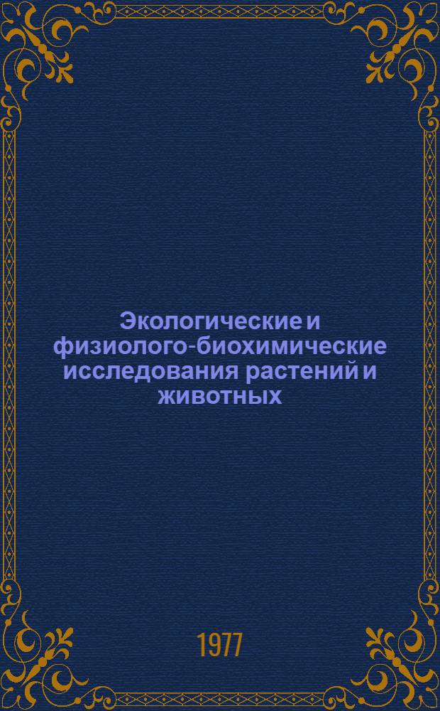 Экологические и физиолого-биохимические исследования растений и животных : (Вопросы биологии и охраны природы) : Межвуз. сборник