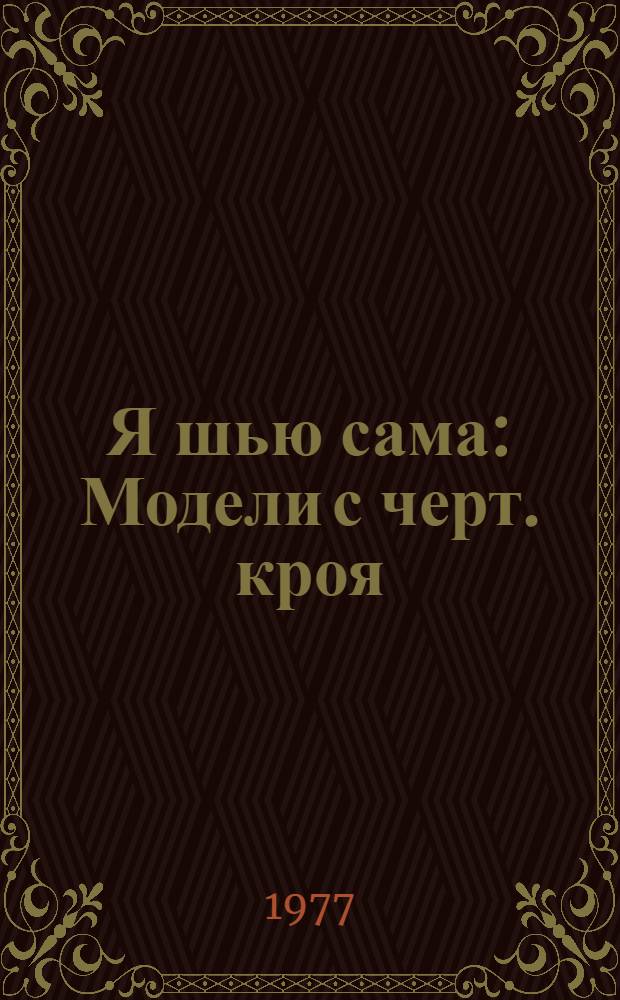 Я шью сама : Модели с черт. кроя : Весна-77 : Альбом