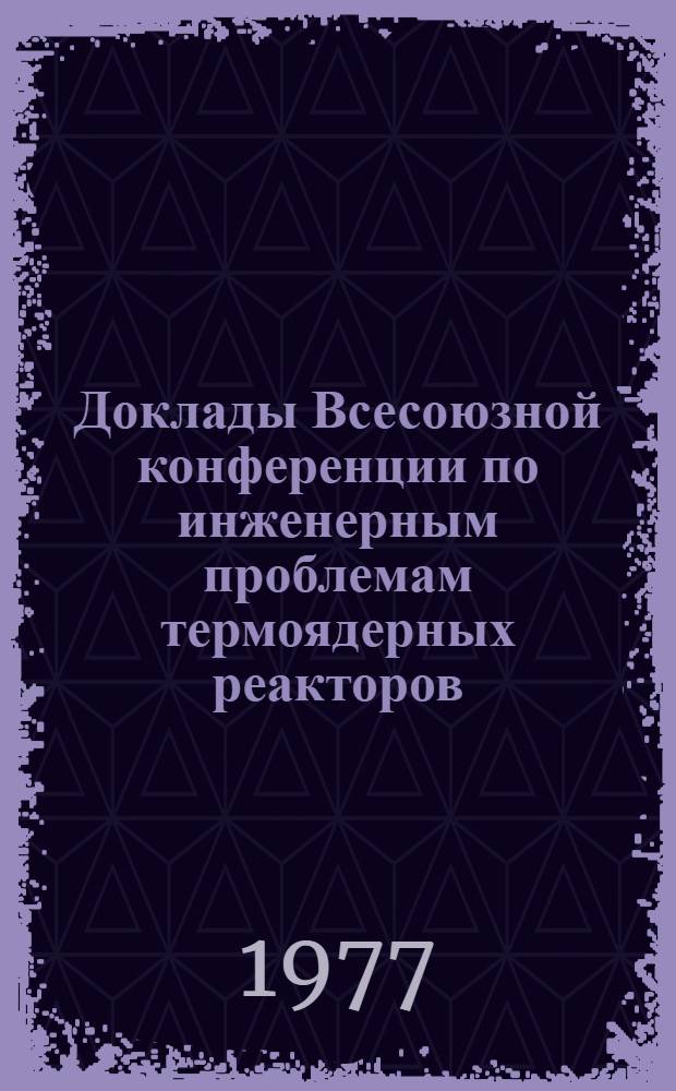 Доклады Всесоюзной конференции по инженерным проблемам термоядерных реакторов (Ленинград, 28-30 июня 1977 г.) : В 3 т. Т. 2