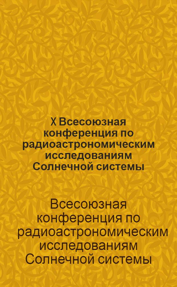 X Всесоюзная конференция по радиоастрономическим исследованиям Солнечной системы : Тезисы докл