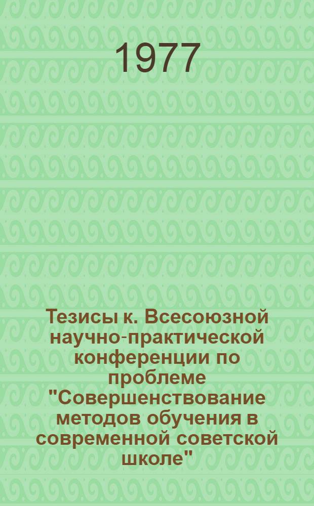 Тезисы к. Всесоюзной научно-практической конференции по проблеме "Совершенствование методов обучения в современной советской школе" (24-27 янв. 1978 г., Ленинград). Ч. 3 : Методы обучения в предметах гуманитарного цикла