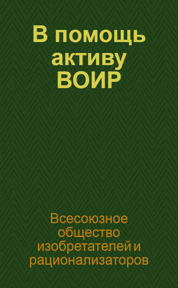 В помощь активу ВОИР : Библиогр. указ. (за 1958 - сент. 1977 г. : К 20-летию Всесоюз. о-ва изобретателей и рационализаторов