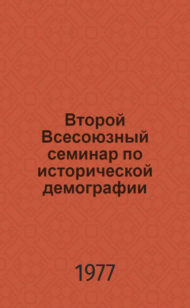 Второй Всесоюзный семинар по исторической демографии : Тезисы докл