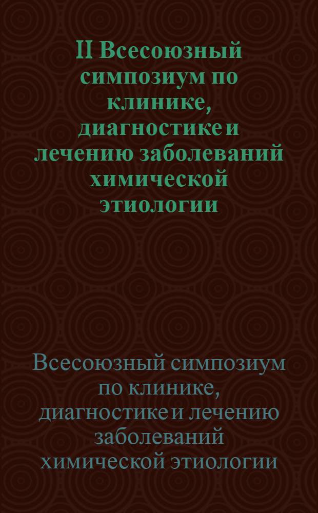 II Всесоюзный симпозиум по клинике, диагностике и лечению заболеваний химической этиологии : Тезисы докл
