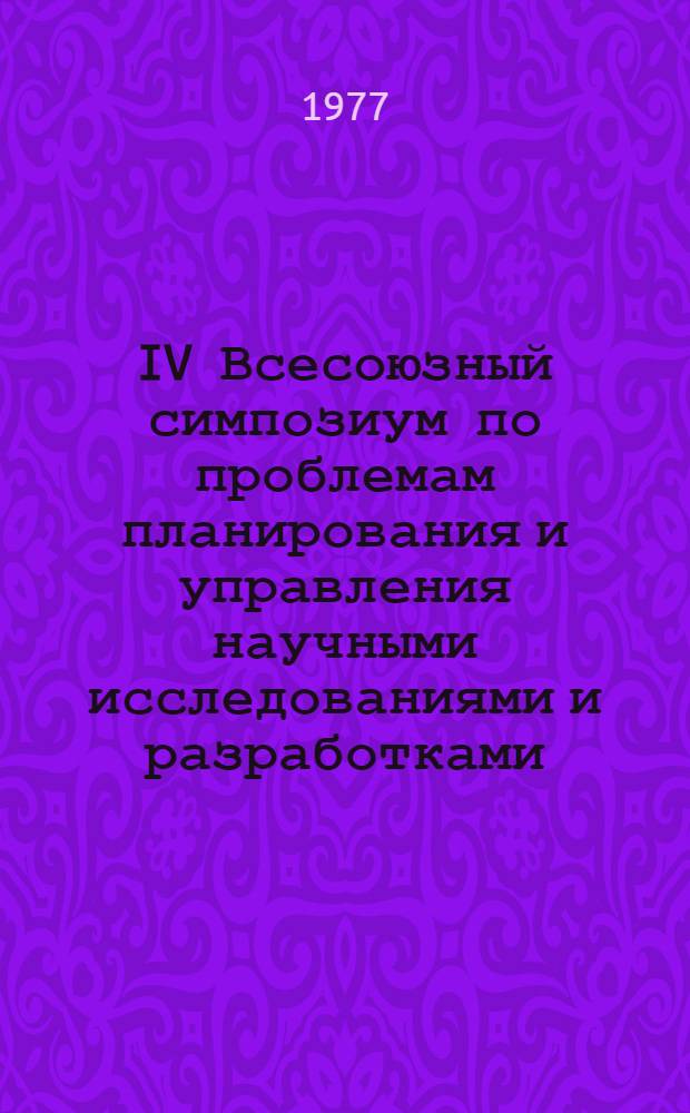 IV Всесоюзный симпозиум по проблемам планирования и управления научными исследованиями и разработками, г. Звенигород, 23-27 ноября 1977 г : Тезисы докл. Секция 2