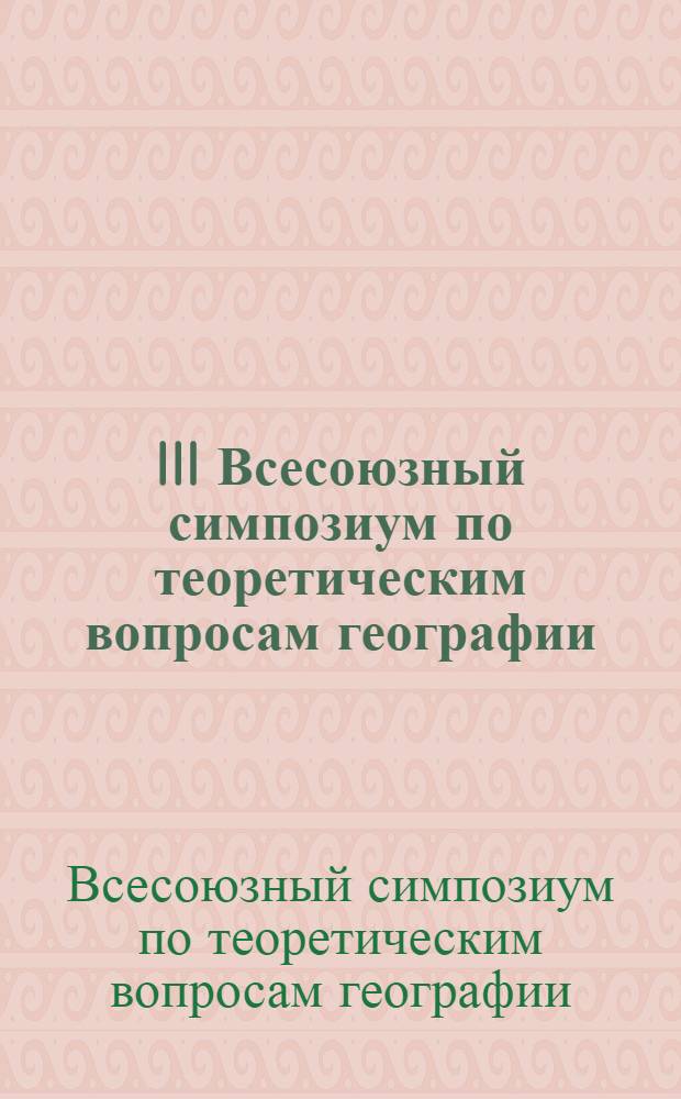 III Всесоюзный симпозиум по теоретическим вопросам географии (Одесса, 4-7 окт. 1977 г.) : Тезисы докл