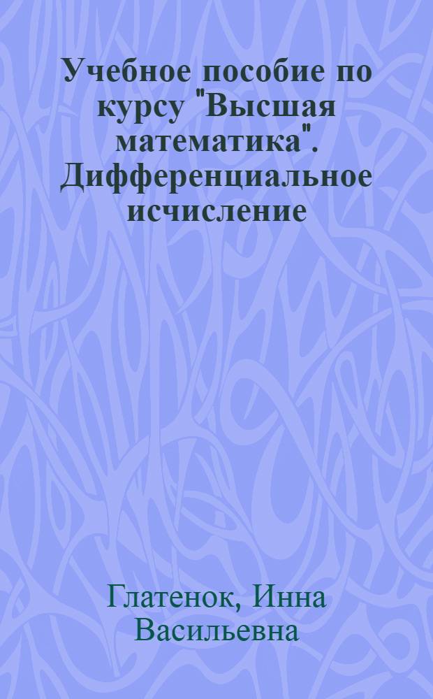Учебное пособие по курсу "Высшая математика". Дифференциальное исчисление