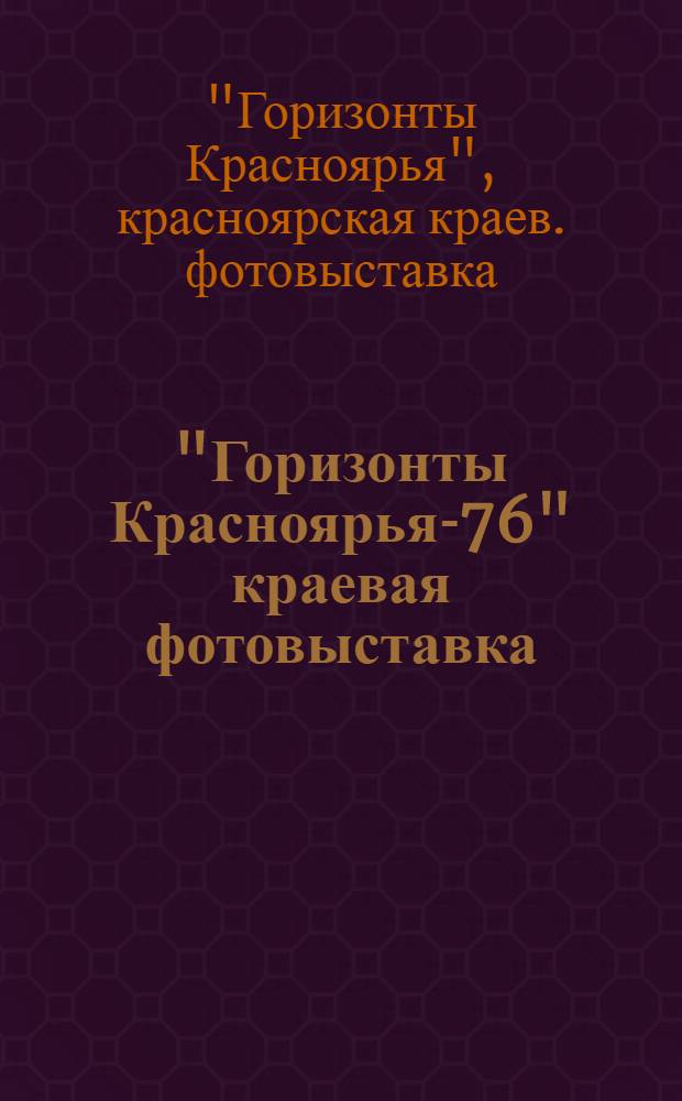 "Горизонты Красноярья-76" краевая фотовыставка : Каталог
