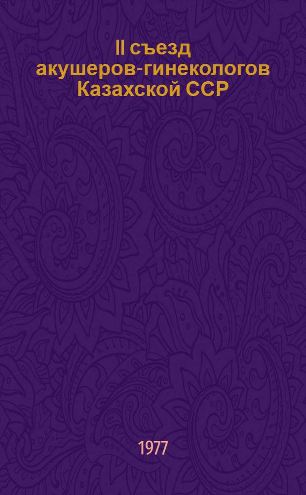 II съезд акушеров-гинекологов Казахской ССР : Тезисы докл.