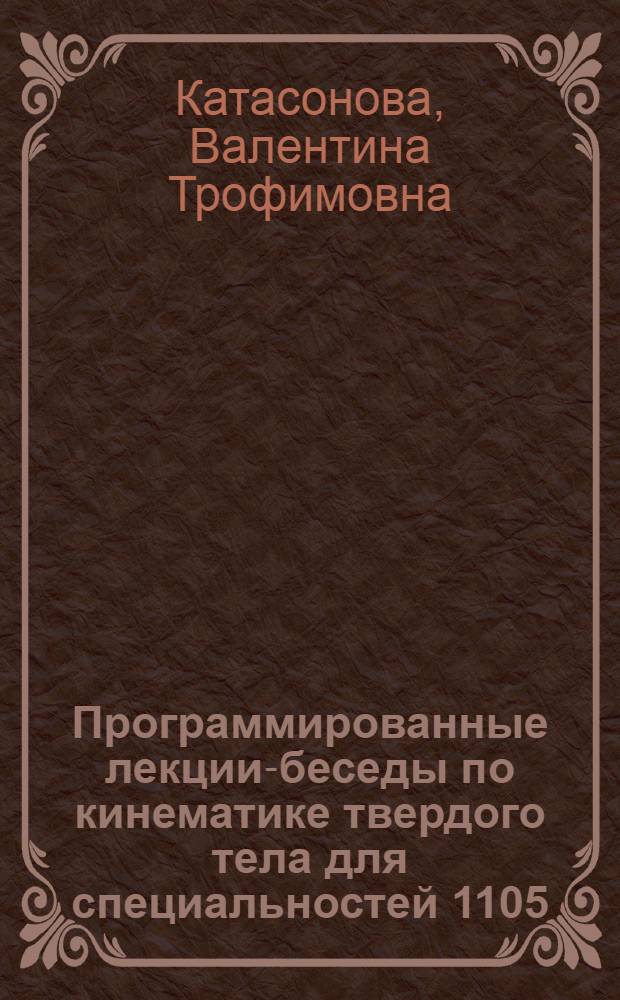 Программированные лекции-беседы по кинематике твердого тела для специальностей 1105, 1108, 1112, 1113