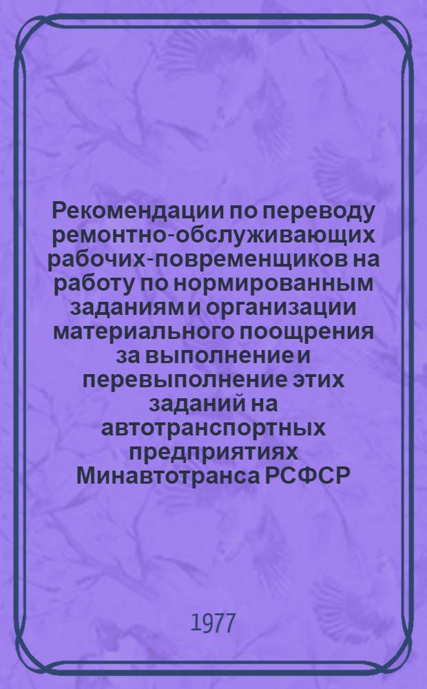 Рекомендации по переводу ремонтно-обслуживающих рабочих-повременщиков на работу по нормированным заданиям и организации материального поощрения за выполнение и перевыполнение этих заданий на автотранспортных предприятиях Минавтотранса РСФСР