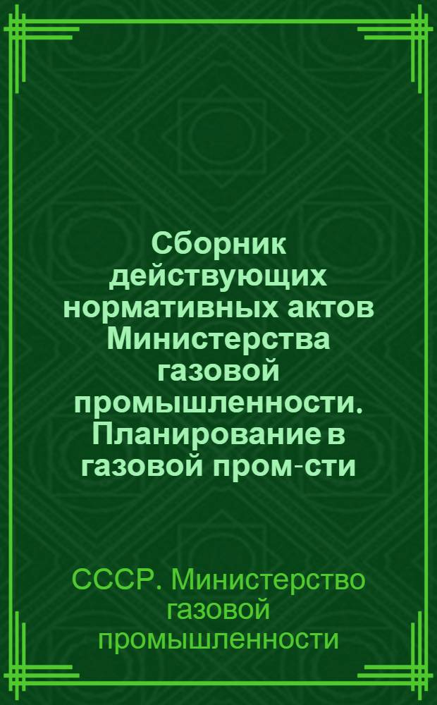 Сборник действующих нормативных актов Министерства газовой промышленности. Планирование в газовой пром-сти