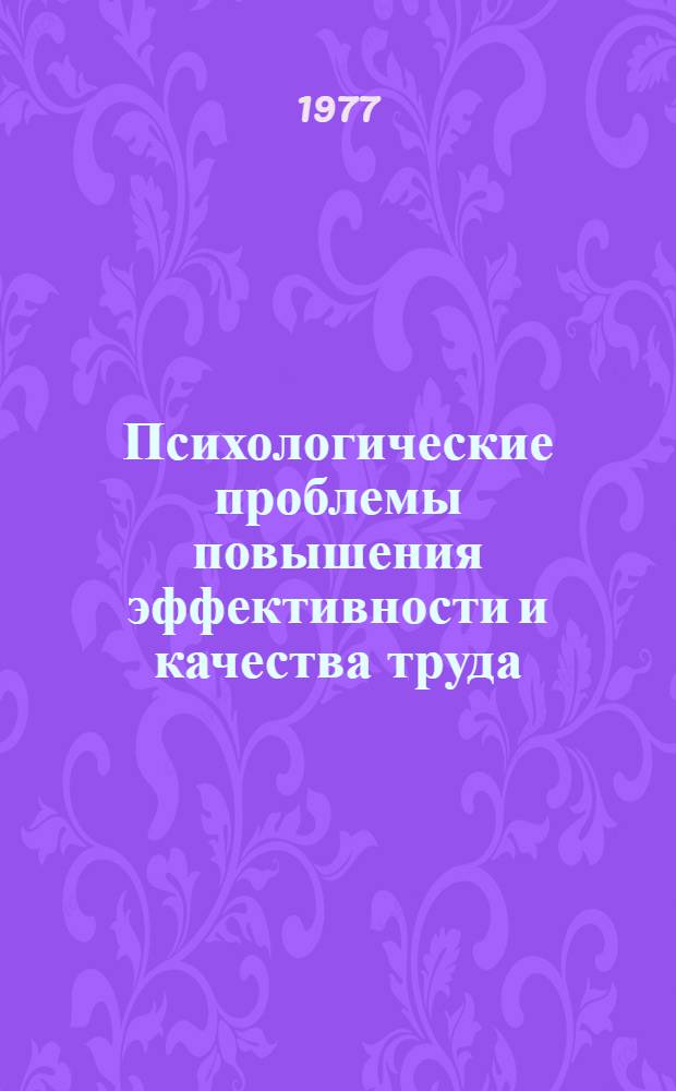 Психологические проблемы повышения эффективности и качества труда : Тез. докл. к V Всесоюз. съезду психологов СССР (27 июня - 2 июля 1977 г., Москва). Ч. 3 : [Актуальные проблемы психологии управления